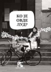 Ko je ovde lud? Ko je ovde lud?