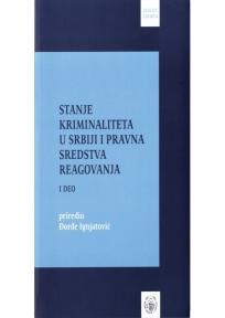 Stanje kriminaliteta u Srbiji i pravna sredstva reagovanja, 1.deo, Priredio prof. dr Đor�