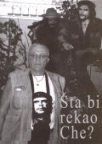 Šta bi rekao Che? Šta bi rekao Che?