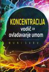 Koncentracija - vodič za ovladavanje umom Koncentracija - vodič za ovladavanje umom