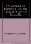 Od Zenona do Bergsona - studije i članci iz istorije filozofije Od Zenona do Bergsona - studije i članci iz istorije filozofije