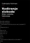 Kodiranje slobode: etika i estetika hakovanja Kodiranje slobode: etika i estetika hakovanja