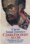 Slava Gospodu za sve: Sveti Jovan Zlatousti - izabrane besede, pouke i pisma Slava Gospodu za sve: Sveti Jovan Zlatousti - izabrane besede, pouke i pisma