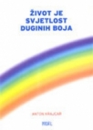 Život je svijetlost duginih boja Život je svijetlost duginih boja