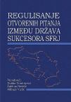 Regulisanje otvorenih pitanja između država sukcesora SFRJ - zbornik radova Regulisanje otvorenih pitanja između država sukcesora SFRJ - zbornik radova