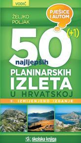 Vodič - 50 (+1) najljepših planinarskih izleta u Hrvatskoj - Pješice i autom