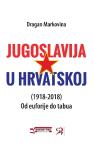 Jugoslavija u Hrvatskoj (1918-2018): Od euforije do tabua Jugoslavija u Hrvatskoj (1918-2018): Od euforije do tabua