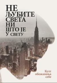 Ne ljubite sveta ni što je u svetu: Kult obožavanja sebe