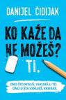 Ko kaže da ne možeš? Ti. Ko kaže da ne možeš? Ti.