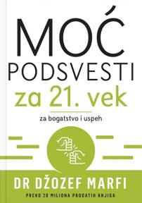 Moć podsvesti za 21. vek: Za bogatstvo i uspeh