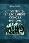 Spomenica Karlovačkog Sokola 1904-2015 Spomenica Karlovačkog Sokola 1904-2015