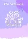 Kako postati nesrećan bez tuđe pomoći Kako postati nesrećan bez tuđe pomoći