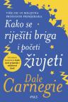 Kako se riješiti briga i početi živjeti Kako se riješiti briga i početi živjeti