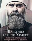 Kad duša poleti Hristu: Život i blagoslovi mitropolita Antonija Kad duša poleti Hristu: Život i blagoslovi mitropolita Antonija