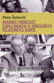 Marko Nikezić. Diplomata u središtu hladnog rata