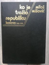 Ko je tražio republiku : Kosovo 1945 - 1985